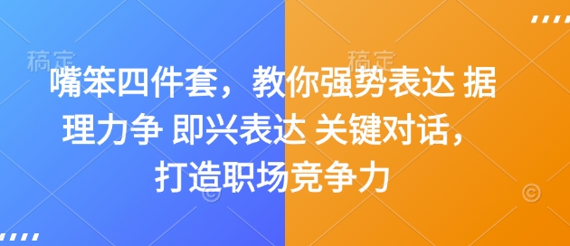 嘴笨四件套，教你强势表达 据理力争 即兴表达 关键对话，打造职场竞争力-小艾项目网