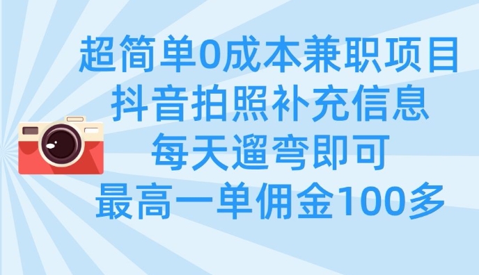 超简单0成本兼职项目，拍照补充信息，每天遛弯即可，最高一单佣金100多-知芽创业社