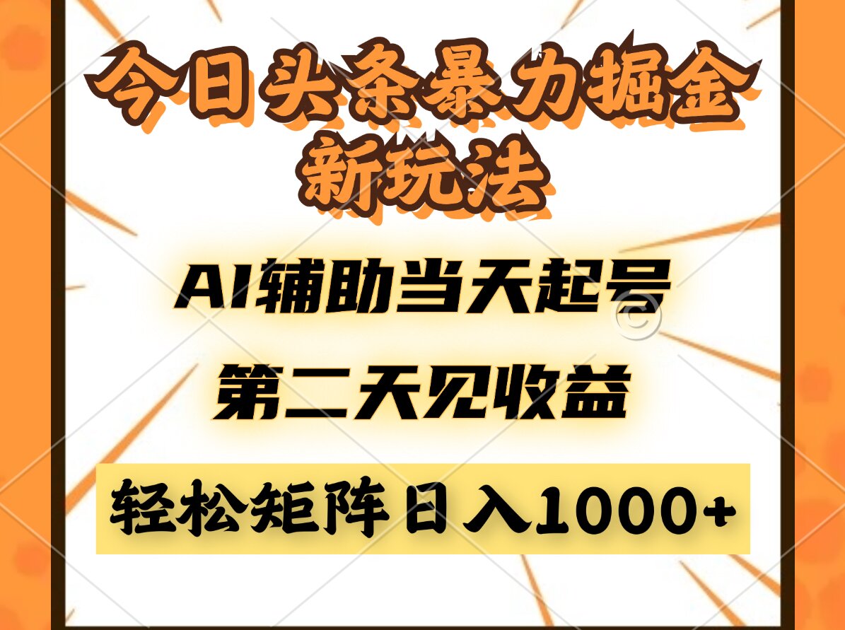 今日头条暴利掘金新玩法，AI辅助当天起号，第二天见收益，轻松矩阵日入…-知芽创业社