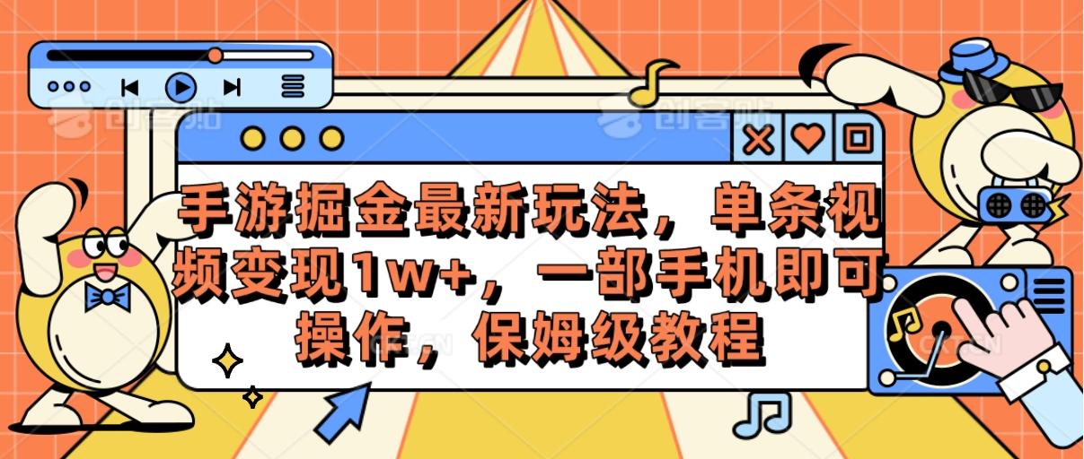 手游掘金最新玩法，单条视频变现1w+，一部手机即可操作，保姆级教程-知芽创业社