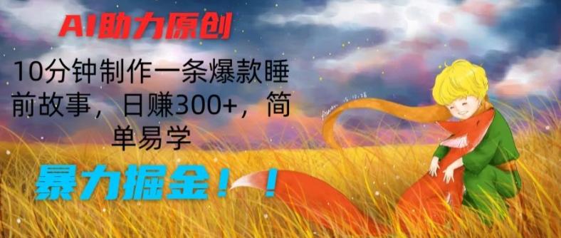 AI助力原创：10分钟制作一条爆款睡前故事，日赚300+，简单易学，暴力掘金【揭秘】-知芽创业社
