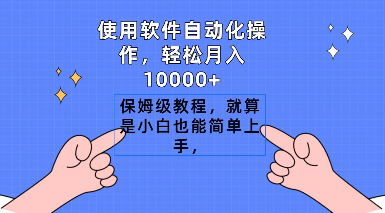 使用软件自动化操作，轻松月入10000+，保姆级教程，就算是小白也能简单上手-知芽创业社