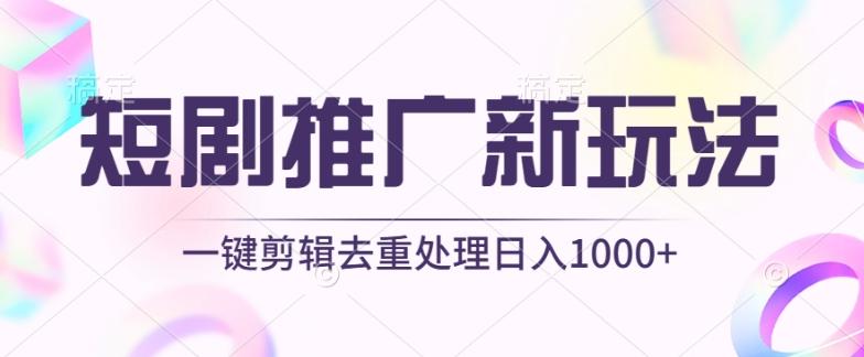 短剧推广新玩法，不剪辑，工具助力一键过原创，日入1000+【揭秘】-知芽创业社