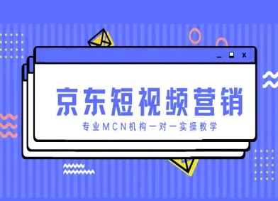 京东短视频营销项目，专业MCN机构一对一实操教学-知芽创业社