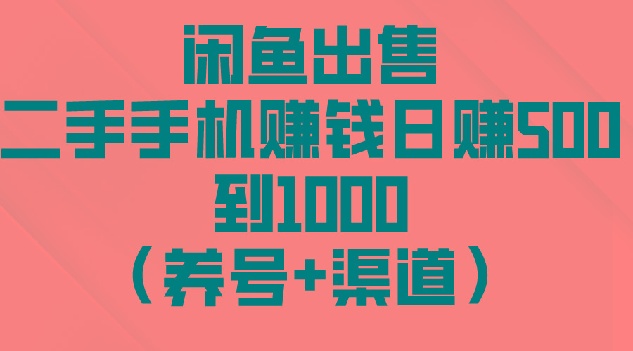 闲鱼出售二手手机赚钱，日赚500到1000(养号+渠道-知芽创业社