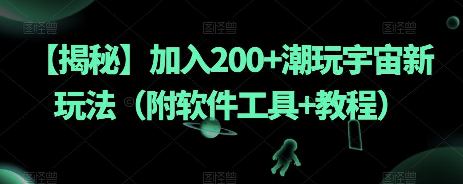 【揭秘】加入200+潮玩宇宙新玩法（附软件工具+教程）-知芽创业社