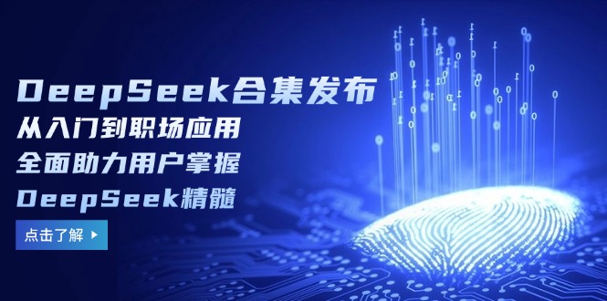 DeepSeek合集发布，从入门到职场应用，全面助力用户掌握DeepSeek精髓-小艾项目网