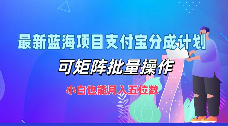 最新蓝海项目支付宝分成计划，可矩阵批量操作，小白也能月入五位数-知芽创业社