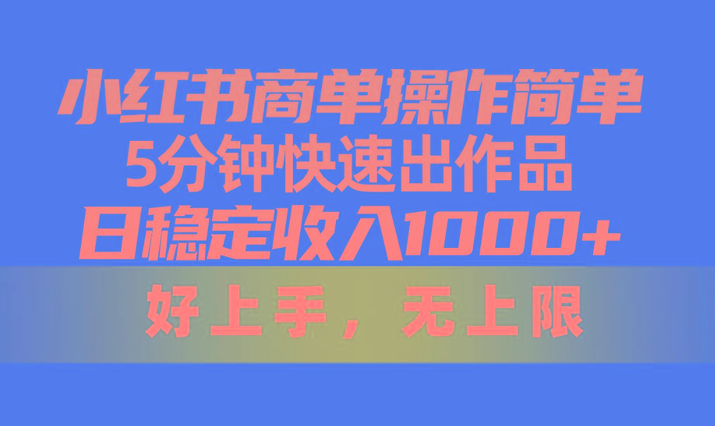 小红书商单操作简单，5分钟快速出作品，日稳定收入1000+，无上限-知芽创业社