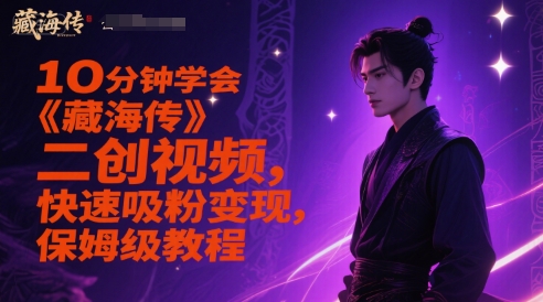 10分钟学会《藏海传》二创视频，快速吸粉变现，保姆级教程-知芽创业社