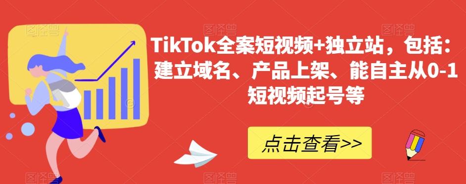 TikTok全案短视频+独立站，包括：建立域名、产品上架、能自主从0-1短视频起号等-知芽创业社