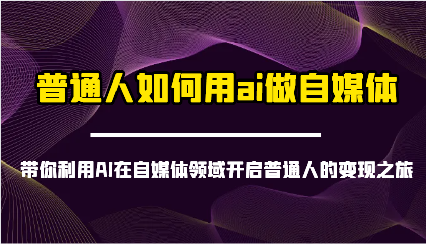 普通人如何用ai做自媒体-带你利用AI在自媒体领域开启普通人的变现之旅-知芽创业社