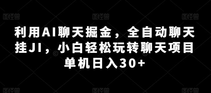 利用AI聊天掘金，全自动聊天挂JI，小白轻松玩转聊天项目 单机日入30+【揭秘】-知芽创业社