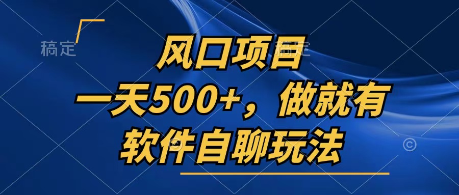 一天500+，只要做就有，软件自聊玩法-知芽创业社