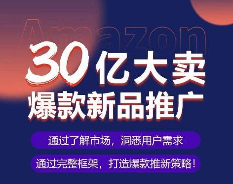 亚马逊·30亿大卖爆款新品推广，可复制、全程案例实操的爆款推新SOP-知芽创业社