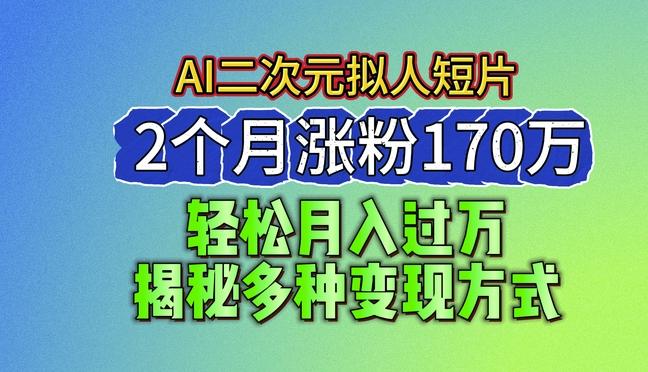 2024最新蓝海AI生成二次元拟人短片，2个月涨粉170万，揭秘多种变现方式【揭秘】-知芽创业社