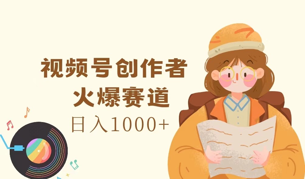 视频号创作者，火爆赛道，日入1000+-知芽创业社