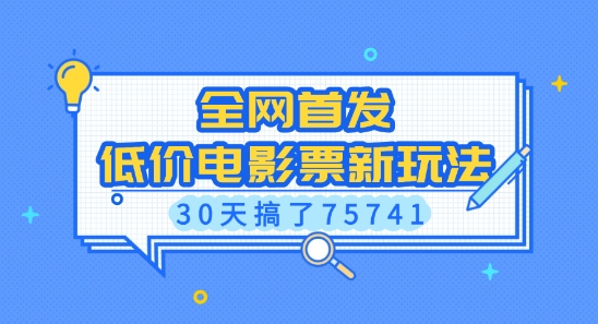 全网首发，低价电影票新玩法，已有人30天搞了75741【揭秘】-知芽创业社