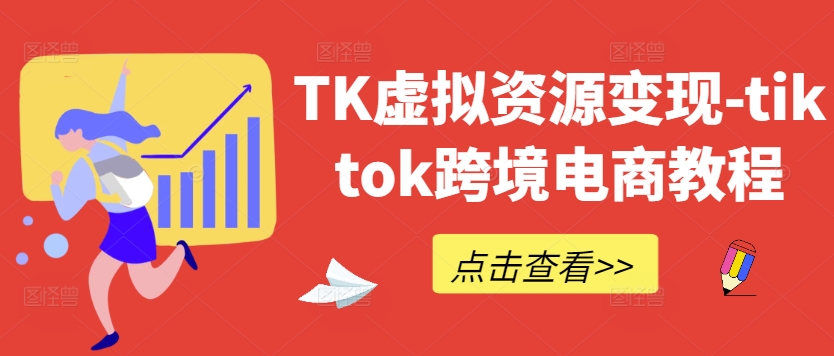 TK虚拟资源变现-tiktok跨境电商教程-知芽创业社