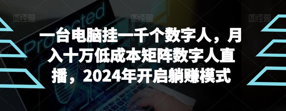 【超级蓝海项目】一台电脑挂一千个数字人，月入十万低成本矩阵数字人直播，2024年开启躺赚模式【揭秘】-知芽创业社