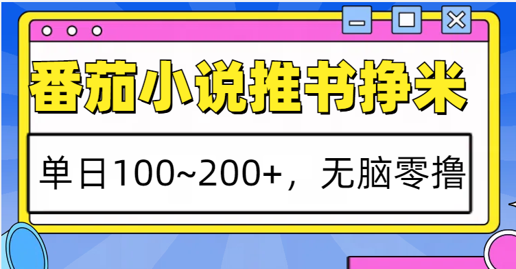 番茄小说推书赚米，单日100~200+，无脑零撸-知芽创业社