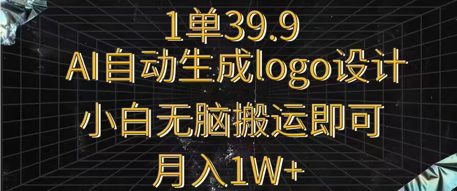 一单39.9，AI自动生成LOGO设计，小白无脑搬运即可，月入1w+-知芽创业社