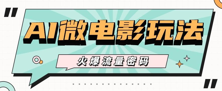 最近爆火的AI微电影玩法，零门槛新手也能制作原创作品，多种变现方式【视频+工具】-知芽创业社