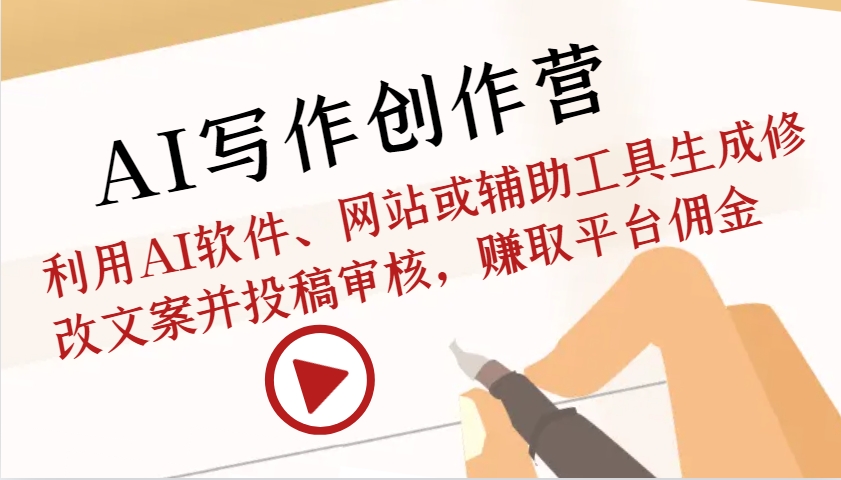 AI写作创作营：利用AI软件、网站或辅助工具生成修改文案并投稿审核，赚取平台佣金-知芽创业社