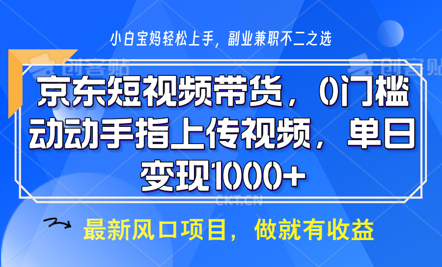 京东短视频带货，操作简单，可矩阵操作，动动手指上传视频，轻松日入1000+-知芽创业社