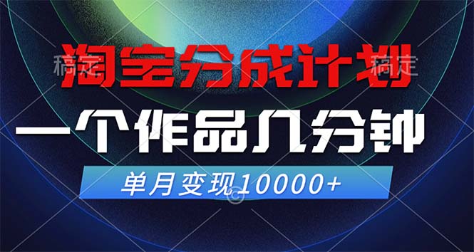 淘宝分成计划，一个作品几分钟， 单月变现10000+-知芽创业社
