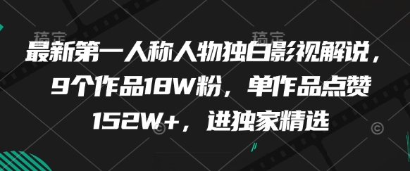 最新第一人称人物独白影视解说，9个作品18W粉，单作品点赞152W+，进独家精选-知芽创业社