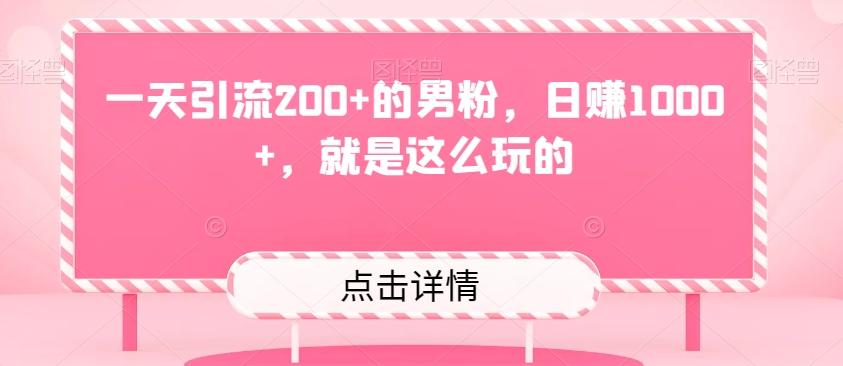一天引流200+的男粉，日赚1000+，就是这么玩的-知芽创业社
