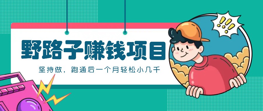 一个人就能操作的野路子赚钱项目，零成本零门槛坚持做，跑通后一个月小几千！-知芽创业社