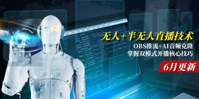 无人+半无人直播技术:OBS推流+AI音频克隆 掌握双模式开播核心技巧-6月更新-知芽创业社