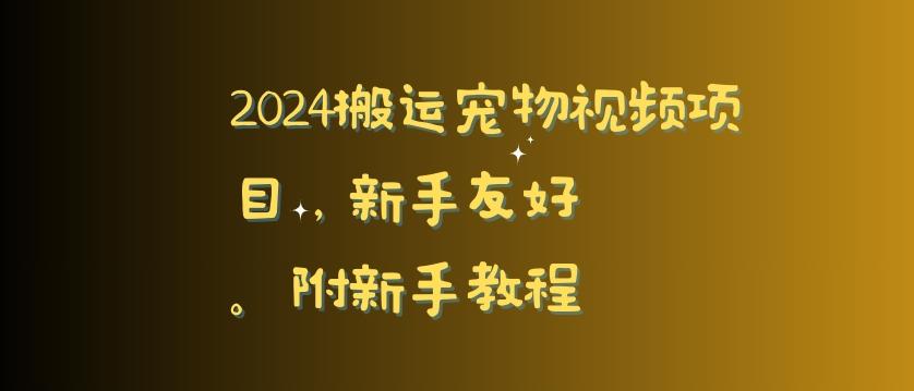 2024搬运宠物视频项目，新手友好，完美去重，附新手教程【揭秘】-知芽创业社