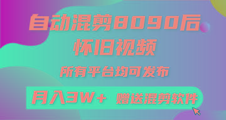 自动混剪8090后怀旧视频，所有平台均可发布，矩阵操作月入3W+附工具+素材-知芽创业社