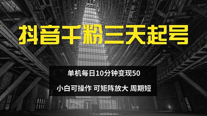 抖音千粉计划三天起号 单机每日10分钟变现50 小白就可操作 可矩阵放大-知芽创业社