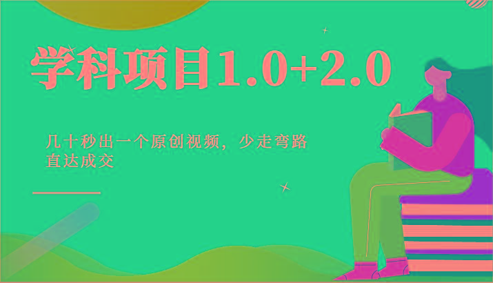 学科项目1.0+2.0：几十秒出一个原创视频，少走弯路直达成交！-知芽创业社