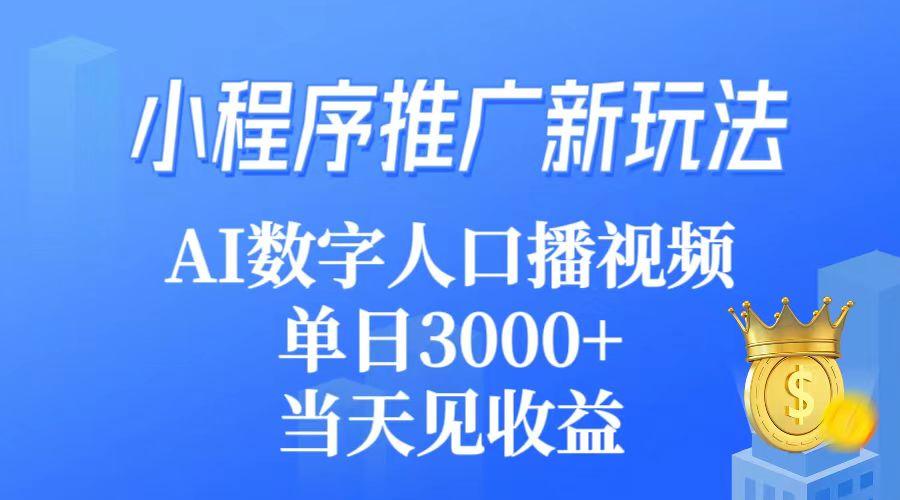 (9465期)小程序推广新玩法，AI数字人口播视频，单日3000+，当天见收益-知芽创业社