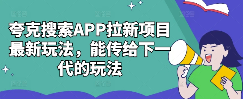 夸克搜索APP拉新项目最新玩法，能传给下一代的玩法-知芽创业社
