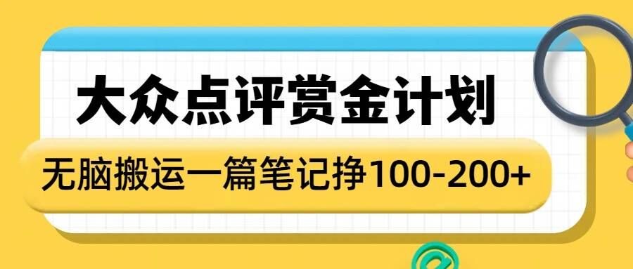 大众点评赏金计划，无脑搬运就有收益，一篇笔记收益1-2张-知芽创业社