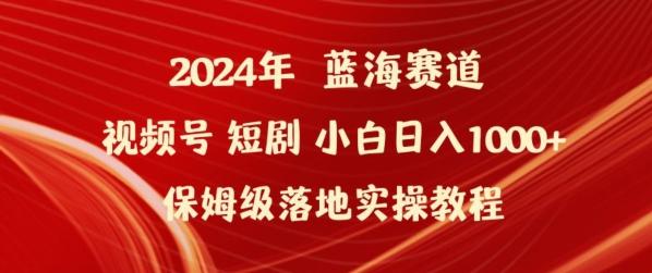 2024年视频号短剧新玩法小白日入1000+保姆级落地实操教程【揭秘】-小艾项目网