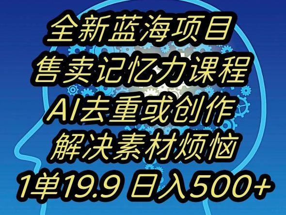 蓝海项目记忆力提升，AI去重，一单19.9日入500+【揭秘】-知芽创业社