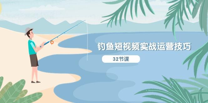 钓鱼短视频实战运营技巧，系统性讲解定位ip策划  能听懂，能落地，能实操-知芽创业社