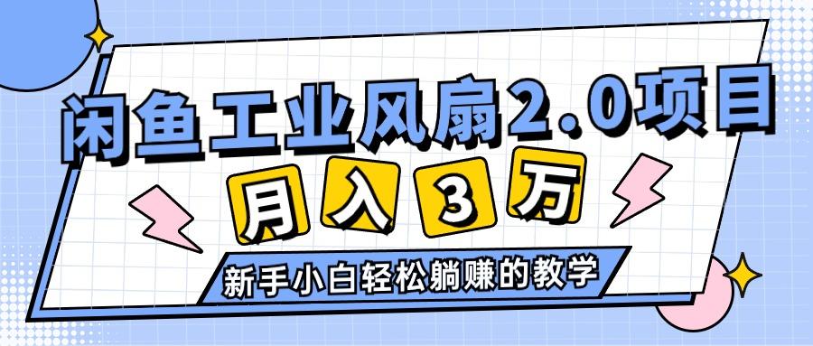 2024年6月最新闲鱼工业风扇2.0项目，轻松月入3W+，新手小白躺赚的教学-知芽创业社