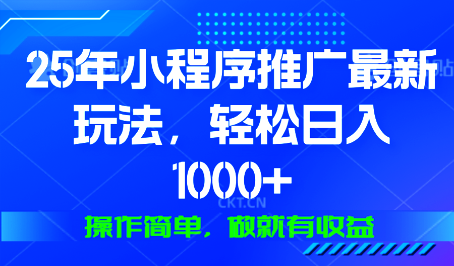 25年微信小程序推广最新玩法，轻松日入1000+，操作简单 做就有收益-知芽创业社