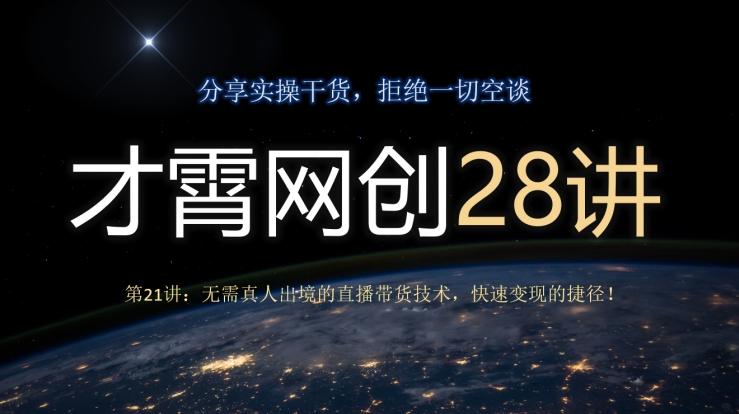 才霄网创28讲第21讲：无需真人出境的直播带货技术，快速变现的捷径！-知芽创业社