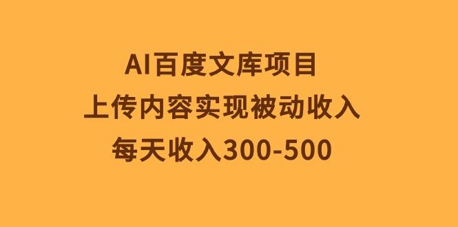 AI百度文库项目，上传内容实现被动收入，每天收入300-500-知芽创业社