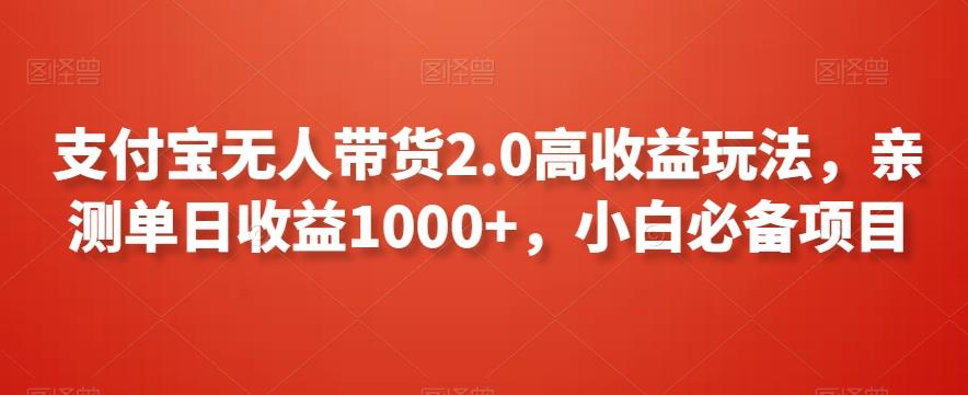 支付宝无人带货2.0高收益玩法，亲测单日收益1000+，小白必备项目【揭秘】-知芽创业社