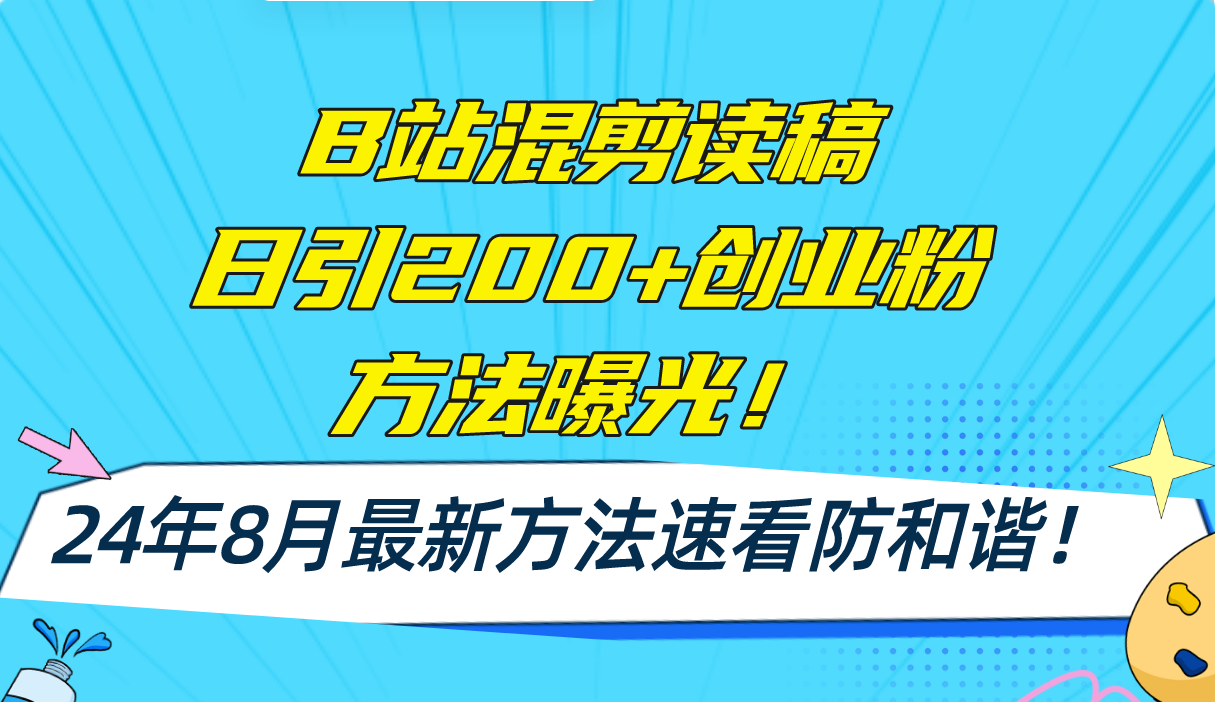 B站混剪读稿日引200+创业粉方法4.0曝光，24年8月最新方法Ai一键操作 速…-知芽创业社